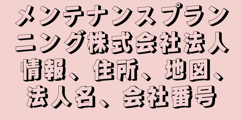 メンテナンスプランニング株式会社法人情報、住所、地図、法人名、会社番号