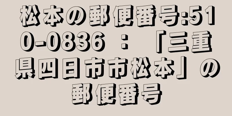 松本の郵便番号:510-0836 ： 「三重県四日市市松本」の郵便番号