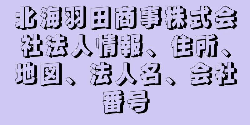 北海羽田商事株式会社法人情報、住所、地図、法人名、会社番号