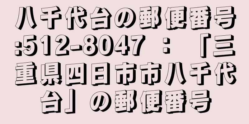 八千代台の郵便番号:512-8047 ： 「三重県四日市市八千代台」の郵便番号