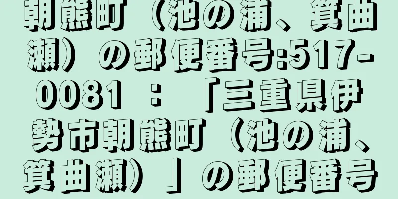 朝熊町（池の浦、箕曲瀬）の郵便番号:517-0081 ： 「三重県伊勢市朝熊町（池の浦、箕曲瀬）」の郵便番号