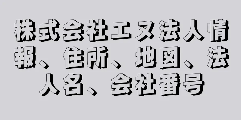 株式会社エヌ法人情報、住所、地図、法人名、会社番号