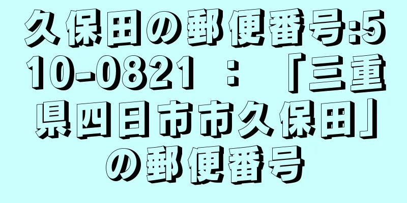 久保田の郵便番号:510-0821 ： 「三重県四日市市久保田」の郵便番号