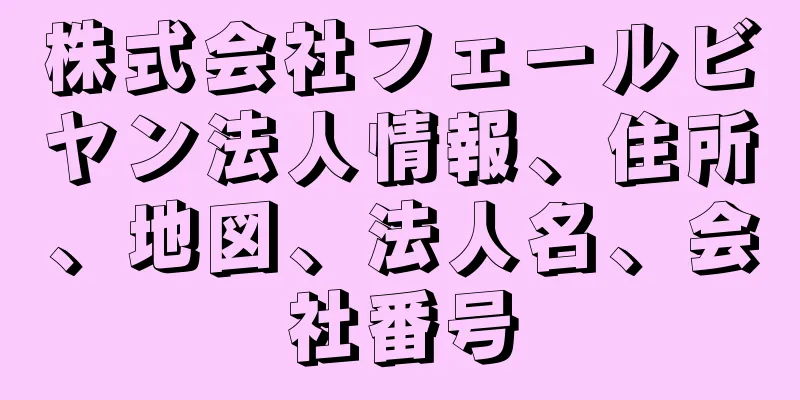 株式会社フェールビヤン法人情報、住所、地図、法人名、会社番号