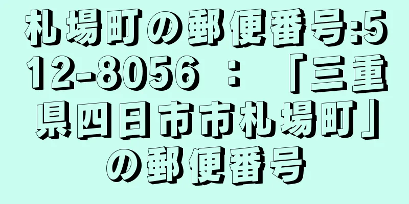 札場町の郵便番号:512-8056 ： 「三重県四日市市札場町」の郵便番号