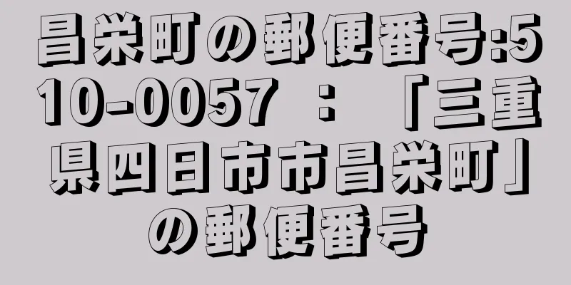 昌栄町の郵便番号:510-0057 ： 「三重県四日市市昌栄町」の郵便番号