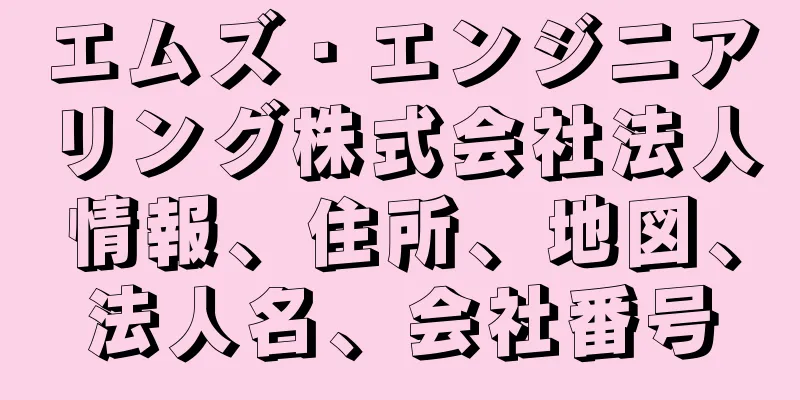 エムズ・エンジニアリング株式会社法人情報、住所、地図、法人名、会社番号