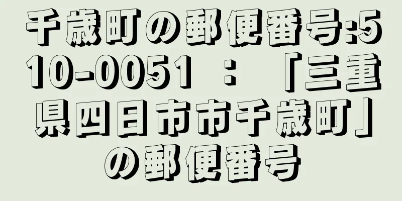 千歳町の郵便番号:510-0051 ： 「三重県四日市市千歳町」の郵便番号