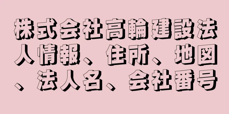 株式会社高輪建設法人情報、住所、地図、法人名、会社番号