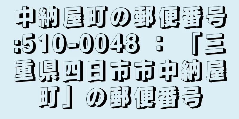 中納屋町の郵便番号:510-0048 ： 「三重県四日市市中納屋町」の郵便番号