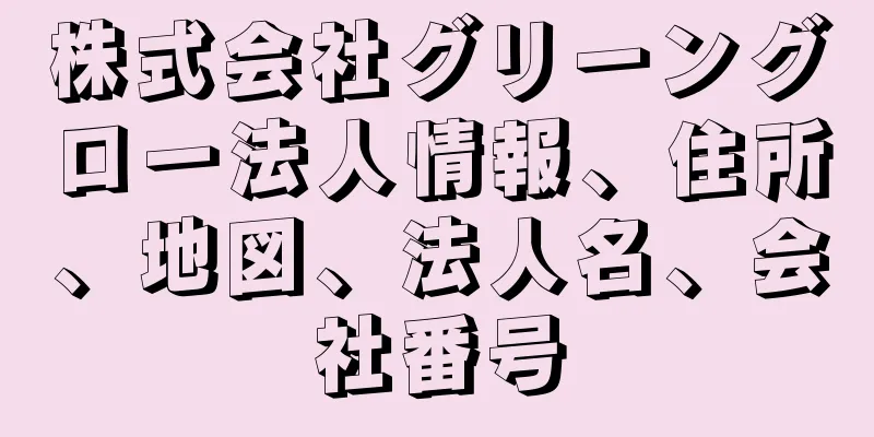 株式会社グリーングロー法人情報、住所、地図、法人名、会社番号