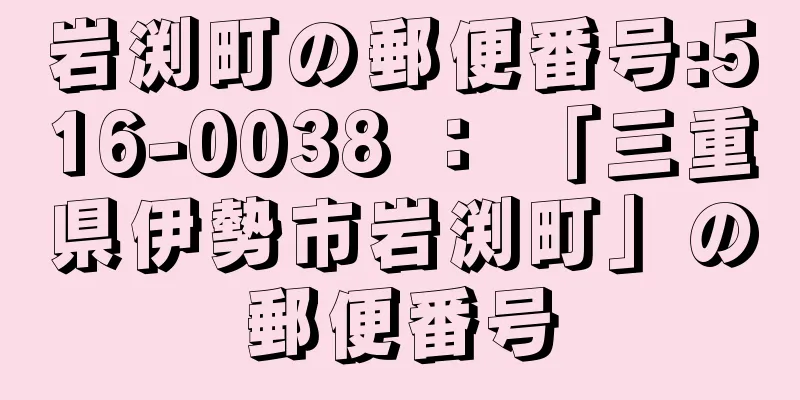 岩渕町の郵便番号:516-0038 ： 「三重県伊勢市岩渕町」の郵便番号