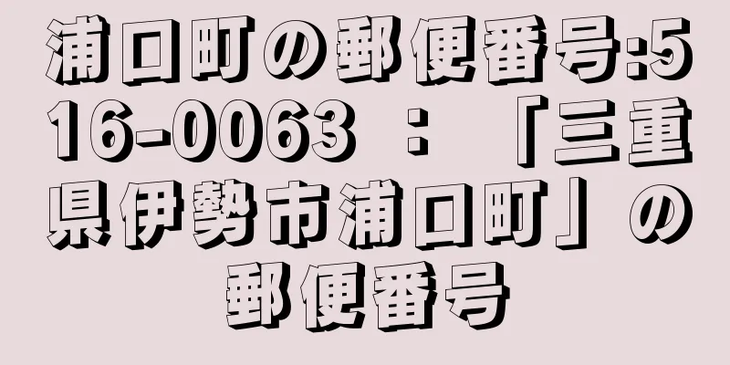 浦口町の郵便番号:516-0063 ： 「三重県伊勢市浦口町」の郵便番号