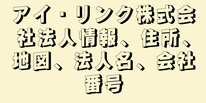 アイ・リンク株式会社法人情報、住所、地図、法人名、会社番号