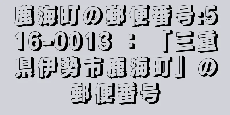 鹿海町の郵便番号:516-0013 ： 「三重県伊勢市鹿海町」の郵便番号