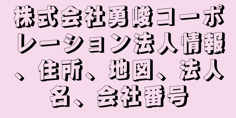 株式会社勇峻コーポレーション法人情報、住所、地図、法人名、会社番号