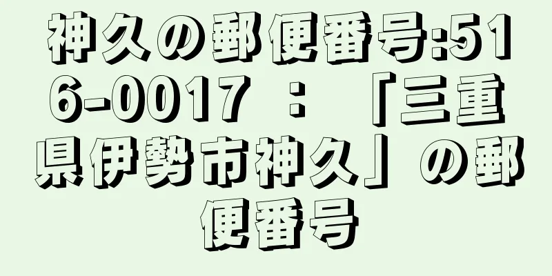 神久の郵便番号:516-0017 ： 「三重県伊勢市神久」の郵便番号