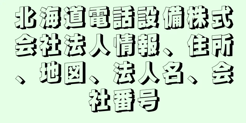 北海道電話設備株式会社法人情報、住所、地図、法人名、会社番号