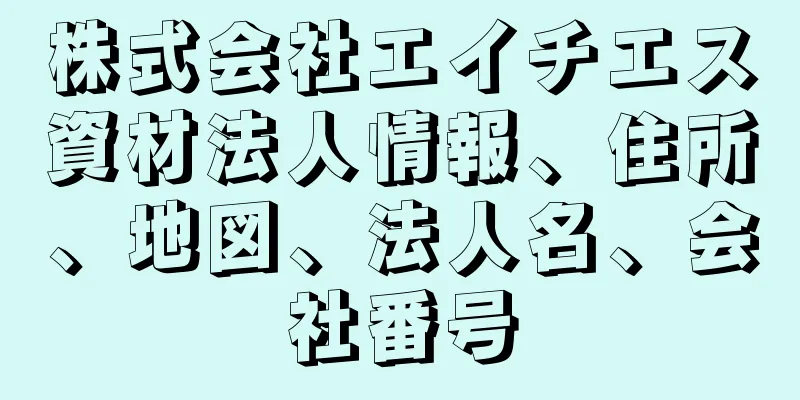 株式会社エイチエス資材法人情報、住所、地図、法人名、会社番号