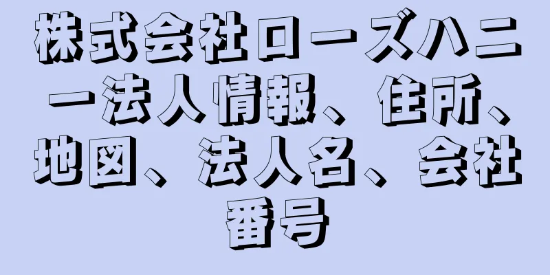 株式会社ローズハニー法人情報、住所、地図、法人名、会社番号