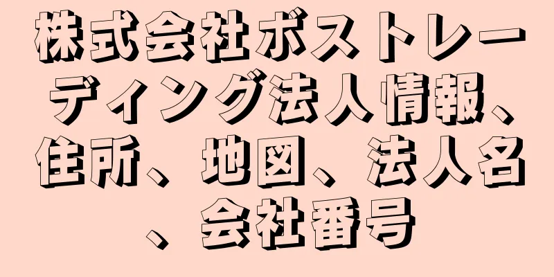株式会社ボストレーディング法人情報、住所、地図、法人名、会社番号