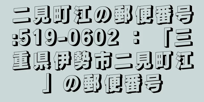 二見町江の郵便番号:519-0602 ： 「三重県伊勢市二見町江」の郵便番号