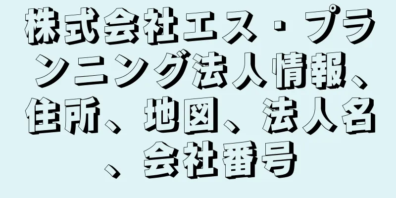 株式会社エス・プランニング法人情報、住所、地図、法人名、会社番号