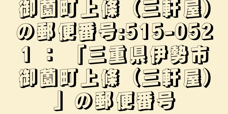 御薗町上條（三軒屋）の郵便番号:515-0521 ： 「三重県伊勢市御薗町上條（三軒屋）」の郵便番号