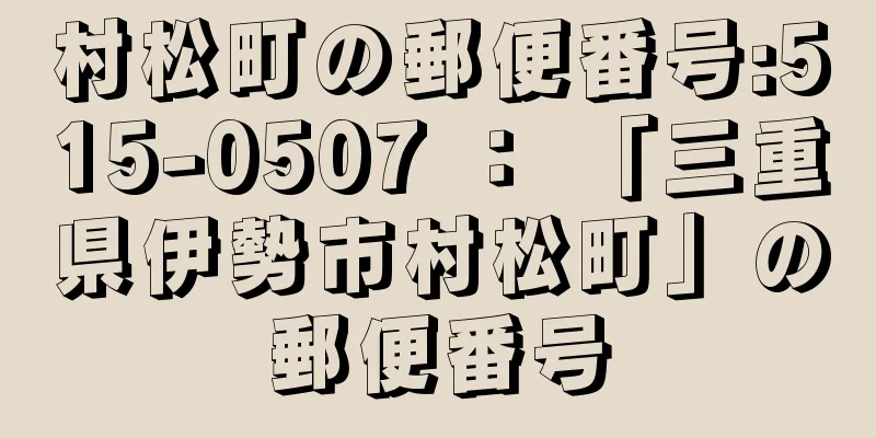 村松町の郵便番号:515-0507 ： 「三重県伊勢市村松町」の郵便番号