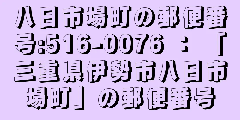 八日市場町の郵便番号:516-0076 ： 「三重県伊勢市八日市場町」の郵便番号