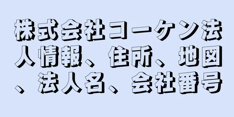 株式会社コーケン法人情報、住所、地図、法人名、会社番号