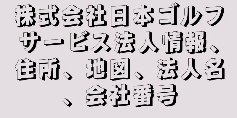 株式会社日本ゴルフサービス法人情報、住所、地図、法人名、会社番号