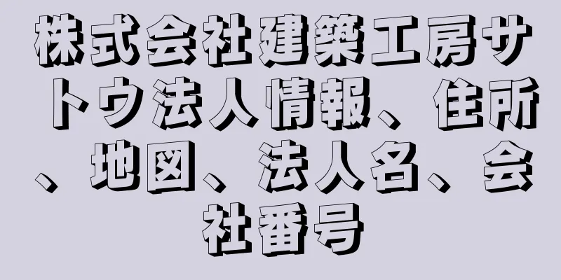 株式会社建築工房サトウ法人情報、住所、地図、法人名、会社番号