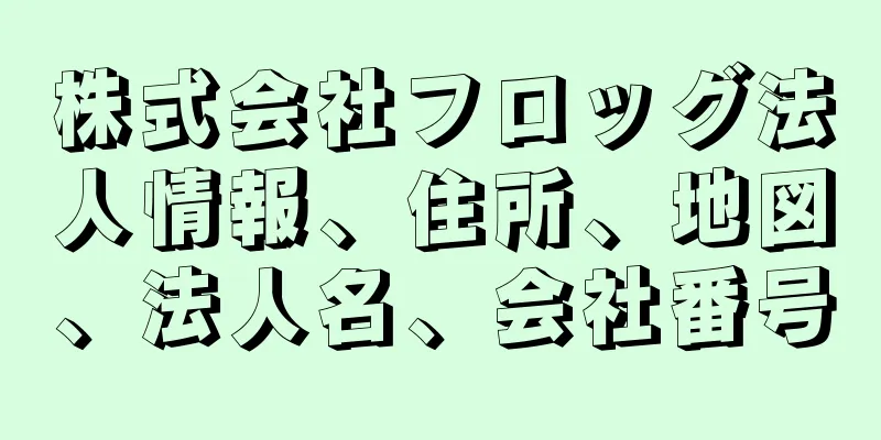 株式会社フロッグ法人情報、住所、地図、法人名、会社番号