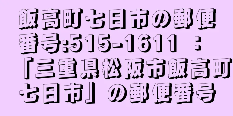 飯高町七日市の郵便番号:515-1611 ： 「三重県松阪市飯高町七日市」の郵便番号