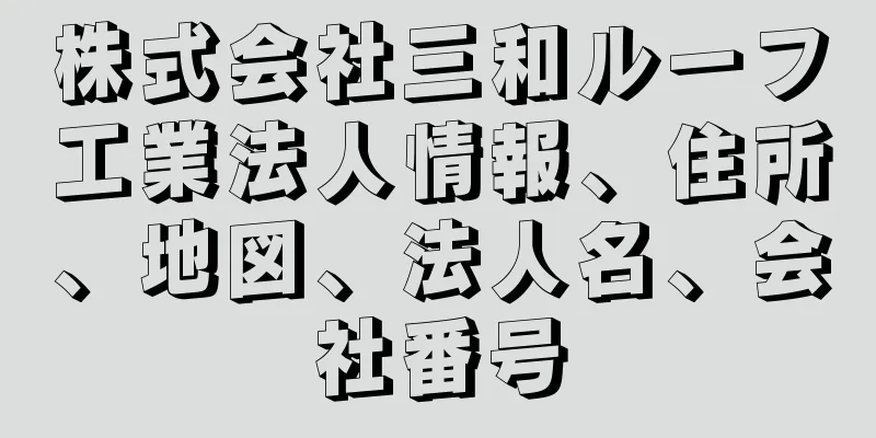 株式会社三和ルーフ工業法人情報、住所、地図、法人名、会社番号