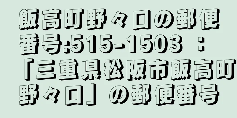 飯高町野々口の郵便番号:515-1503 ： 「三重県松阪市飯高町野々口」の郵便番号