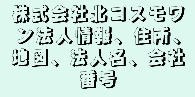 株式会社北コスモワン法人情報、住所、地図、法人名、会社番号