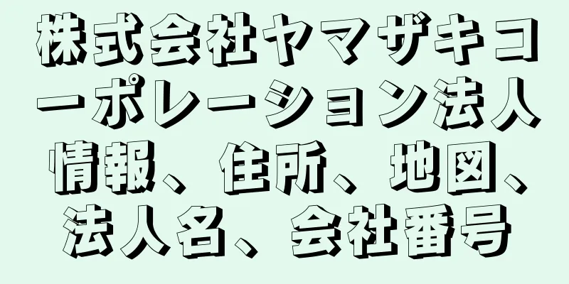 株式会社ヤマザキコーポレーション法人情報、住所、地図、法人名、会社番号