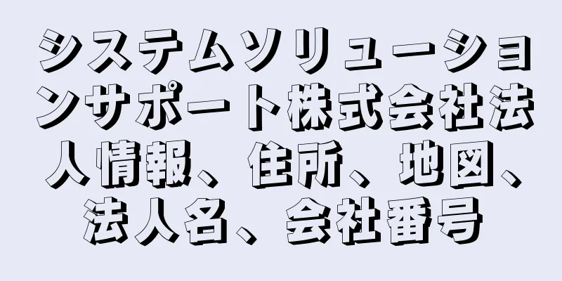 システムソリューションサポート株式会社法人情報、住所、地図、法人名、会社番号