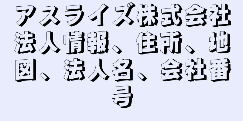 アスライズ株式会社法人情報、住所、地図、法人名、会社番号