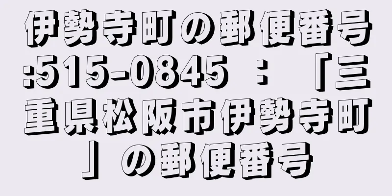 伊勢寺町の郵便番号:515-0845 ： 「三重県松阪市伊勢寺町」の郵便番号