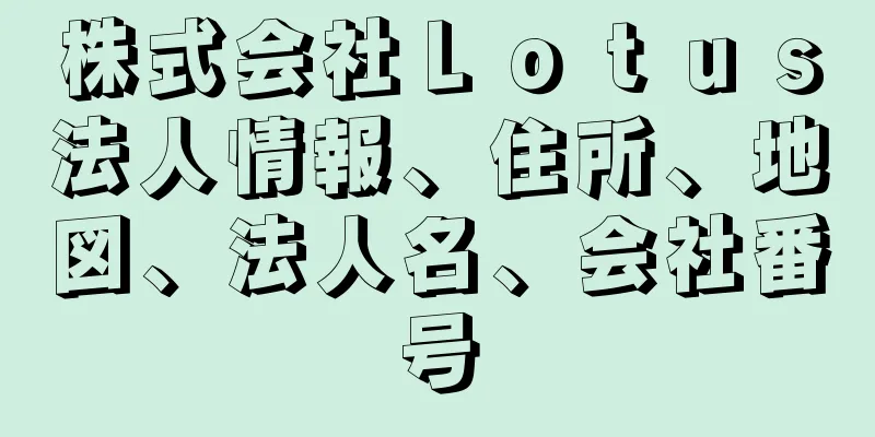 株式会社Ｌｏｔｕｓ法人情報、住所、地図、法人名、会社番号