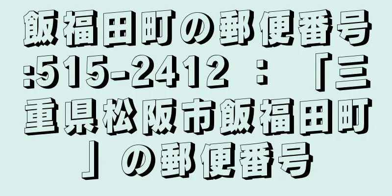 飯福田町の郵便番号:515-2412 ： 「三重県松阪市飯福田町」の郵便番号