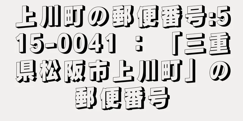 上川町の郵便番号:515-0041 ： 「三重県松阪市上川町」の郵便番号