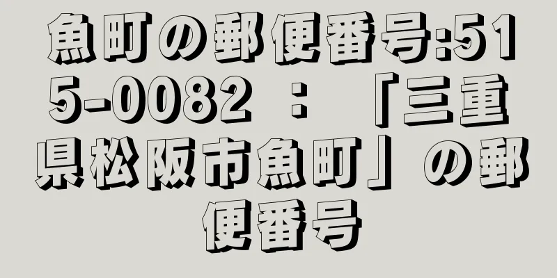 魚町の郵便番号:515-0082 ： 「三重県松阪市魚町」の郵便番号