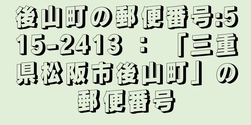 後山町の郵便番号:515-2413 ： 「三重県松阪市後山町」の郵便番号