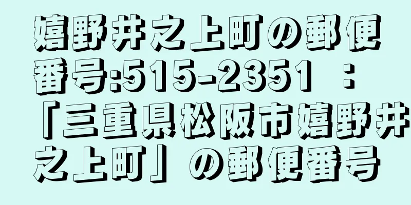 嬉野井之上町の郵便番号:515-2351 ： 「三重県松阪市嬉野井之上町」の郵便番号