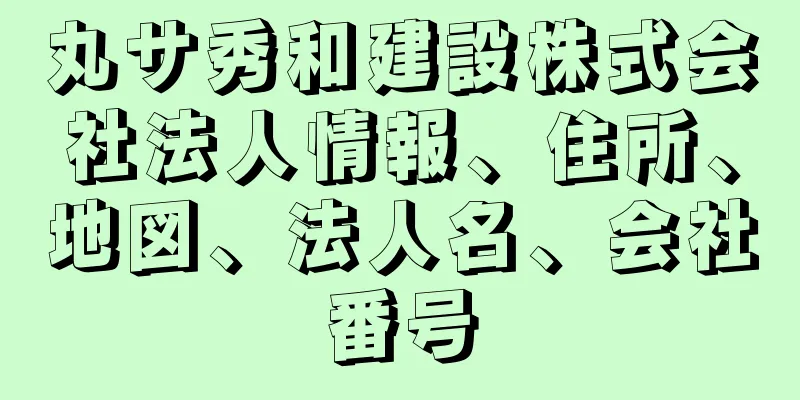 丸サ秀和建設株式会社法人情報、住所、地図、法人名、会社番号