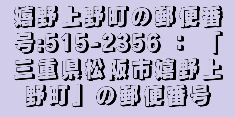 嬉野上野町の郵便番号:515-2356 ： 「三重県松阪市嬉野上野町」の郵便番号